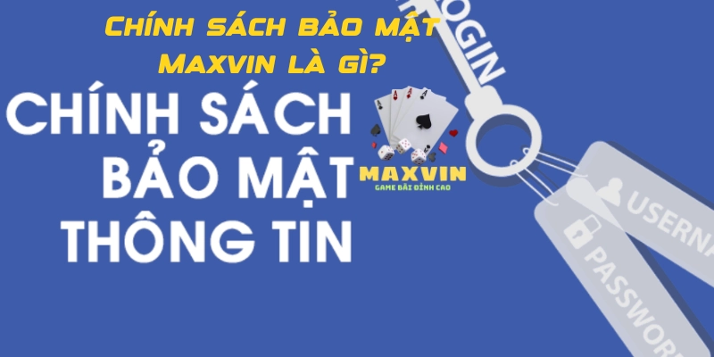 Chính sách bảo mật Maxvin là bảo vệ quyền lợi riêng tư của người chơi