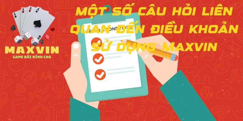 Giải đáp một số câu hỏi liên quan đến điều khoản sử dụng Maxvin