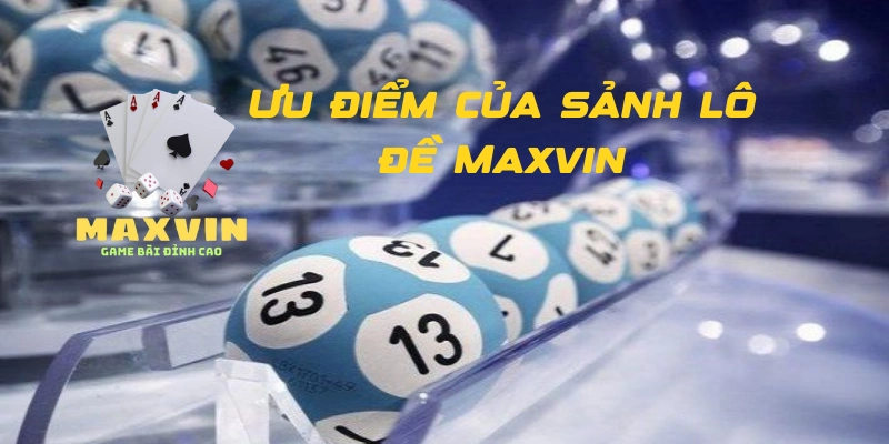 Ưu điểm của sảnh lô đề Maxvin