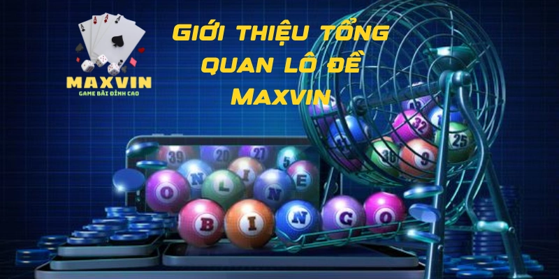 Tìm hiểu về lô đề Maxvin