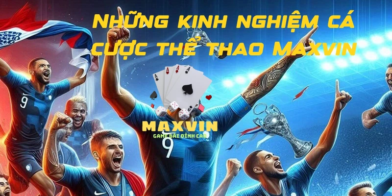 Kinh nghiệm cá cược thể thao Maxvin